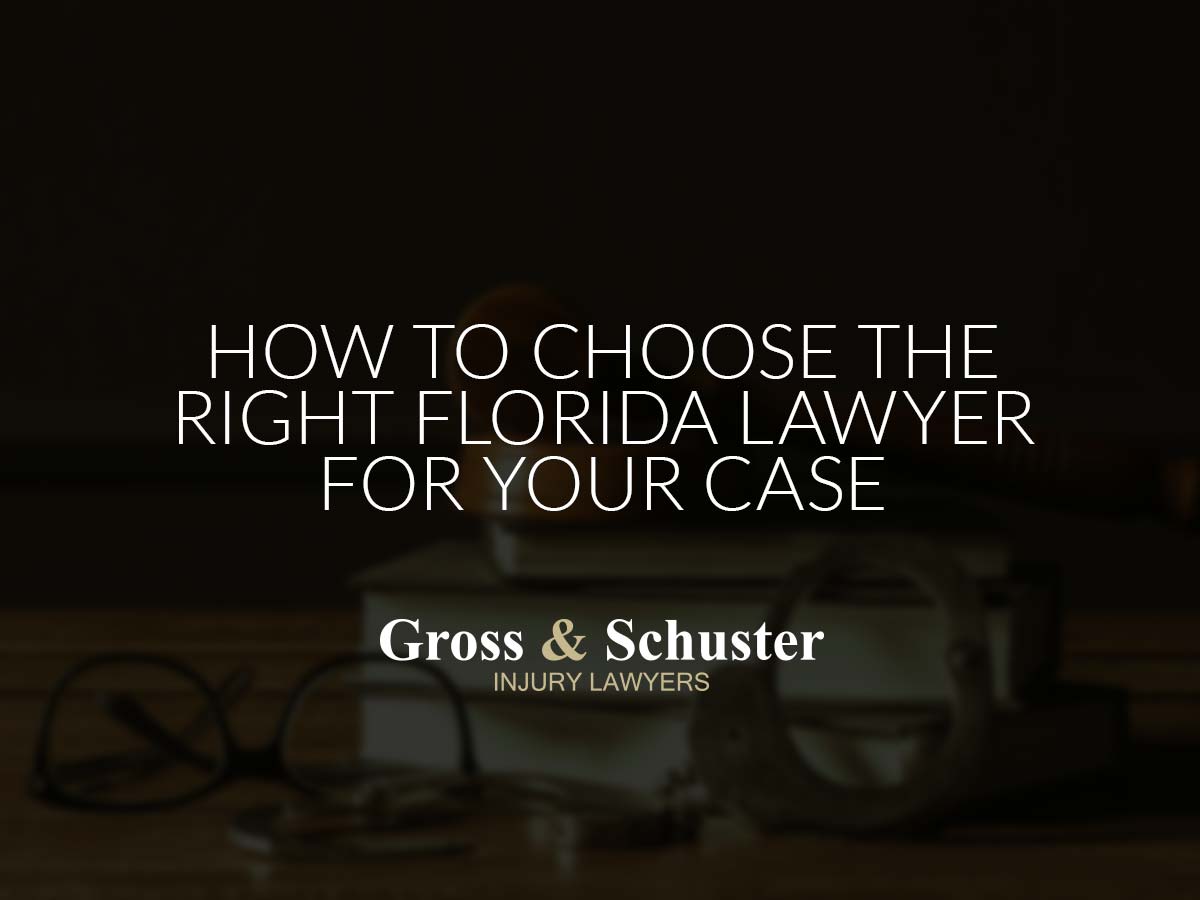 How To Choose The Right Florida Lawyer For Your Case |  Gross & Schuster, P.A.