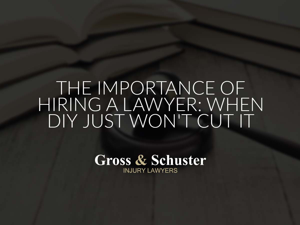 The Importance Of Hiring A Lawyer |  Gross & Schuster, P.A.